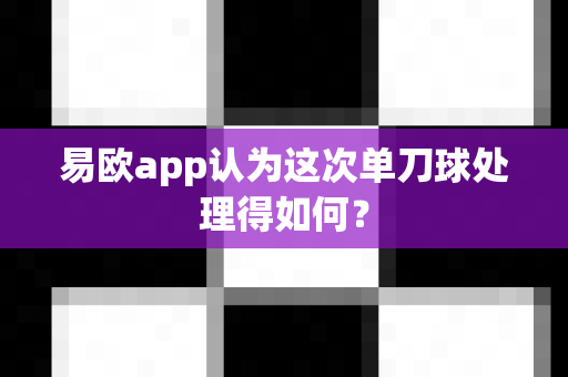 易欧app认为这次单刀球处理得如何?-第1张图片-易欧app-全球最大的比特币交易所【官方网站】 易欧app认为这次单刀球处理得如何?-第1张图片-易欧app-全球最大的比特币交易所【官方网站】