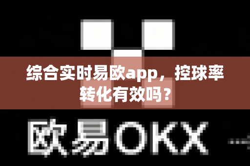 综合实时易欧app,控球率转化有效吗?-第1张图片-易欧app-全球最大的比特币交易所【官方网站】 综合实时易欧app,控球率转化有效吗?-第1张图片-易欧app-全球最大的比特币交易所【官方网站】