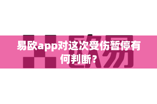 易欧app对这次受伤暂停有何判断?-第1张图片-易欧app-全球最大的比特币交易所【官方网站】 易欧app对这次受伤暂停有何判断?-第1张图片-易欧app-全球最大的比特币交易所【官方网站】