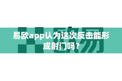 易欧app认为这次反击能形成射门吗?-第1张图片-易欧app-全球最大的比特币交易所【官方网站】 易欧app认为这次反击能形成射门吗?-第1张图片-易欧app-全球最大的比特币交易所【官方网站】