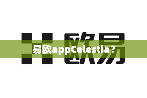 易欧appCelestia?-第1张图片-易欧app-全球最大的比特币交易所【官方网站】 易欧appCelestia?-第1张图片-易欧app-全球最大的比特币交易所【官方网站】