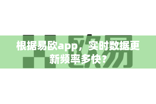 根据易欧app,实时数据更新频率多快?-第1张图片-易欧app-全球最大的比特币交易所【官方网站】 根据易欧app,实时数据更新频率多快?-第1张图片-易欧app-全球最大的比特币交易所【官方网站】