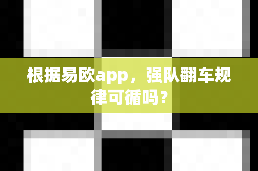 根据易欧app,强队翻车规律可循吗?-第1张图片-易欧app-全球最大的比特币交易所【官方网站】 根据易欧app,强队翻车规律可循吗?-第1张图片-易欧app-全球最大的比特币交易所【官方网站】