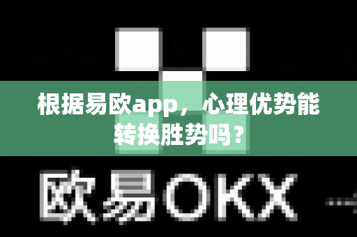 根据易欧app，心理优势能转换胜势吗？-第1张图片-易欧app-全球最大的比特币交易所【官方网站】