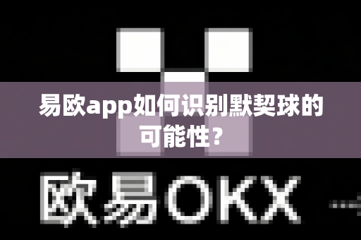 易欧app如何识别默契球的可能性?-第1张图片-易欧app-全球最大的比特币交易所【官方网站】 易欧app如何识别默契球的可能性?-第1张图片-易欧app-全球最大的比特币交易所【官方网站】