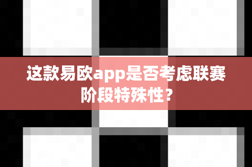 这款易欧app是否考虑联赛阶段特殊性?-第1张图片-易欧app-全球最大的比特币交易所【官方网站】 这款易欧app是否考虑联赛阶段特殊性?-第1张图片-易欧app-全球最大的比特币交易所【官方网站】