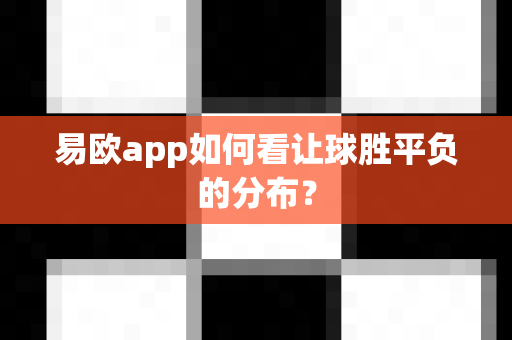 易欧app如何看让球胜平负的分布?-第1张图片-易欧app-全球最大的比特币交易所【官方网站】 易欧app如何看让球胜平负的分布?-第1张图片-易欧app-全球最大的比特币交易所【官方网站】