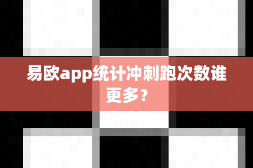 易欧app统计冲刺跑次数谁更多？-第1张图片-易欧app-全球最大的比特币交易所【官方网站】