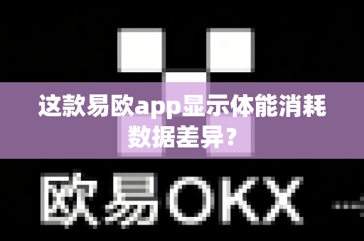 这款易欧app显示体能消耗数据差异?-第1张图片-易欧app-全球最大的比特币交易所【官方网站】 这款易欧app显示体能消耗数据差异?-第1张图片-易欧app-全球最大的比特币交易所【官方网站】