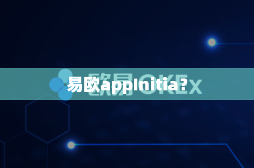 易欧appInitia？-第1张图片-易欧app-全球最大的比特币交易所【官方网站】