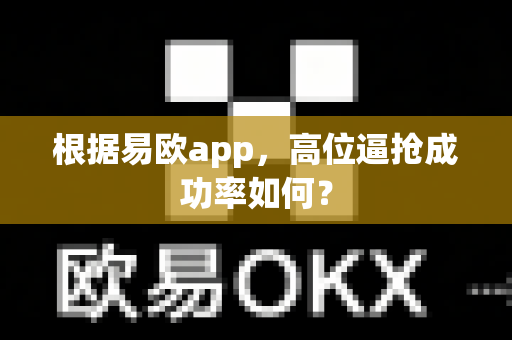 根据易欧app,高位逼抢成功率如何?-第1张图片-易欧app-全球最大的比特币交易所【官方网站】 根据易欧app,高位逼抢成功率如何?-第1张图片-易欧app-全球最大的比特币交易所【官方网站】