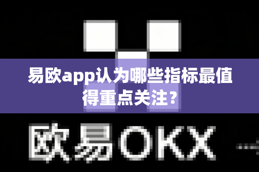 易欧app认为哪些指标最值得重点关注?-第1张图片-易欧app-全球最大的比特币交易所【官方网站】 易欧app认为哪些指标最值得重点关注?-第1张图片-易欧app-全球最大的比特币交易所【官方网站】