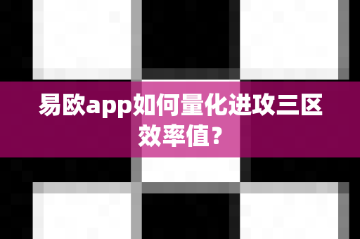 易欧app如何量化进攻三区效率值?-第1张图片-易欧app-全球最大的比特币交易所【官方网站】 易欧app如何量化进攻三区效率值?-第1张图片-易欧app-全球最大的比特币交易所【官方网站】