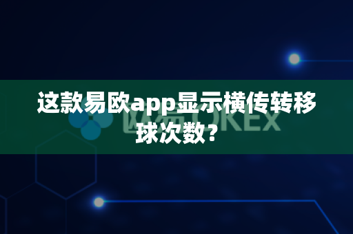 这款易欧app显示横传转移球次数?-第1张图片-易欧app-全球最大的比特币交易所【官方网站】 这款易欧app显示横传转移球次数?-第1张图片-易欧app-全球最大的比特币交易所【官方网站】