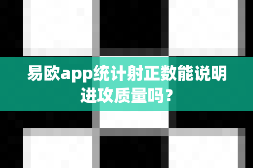 易欧app统计射正数能说明进攻质量吗?-第1张图片-易欧app-全球最大的比特币交易所【官方网站】 易欧app统计射正数能说明进攻质量吗?-第1张图片-易欧app-全球最大的比特币交易所【官方网站】