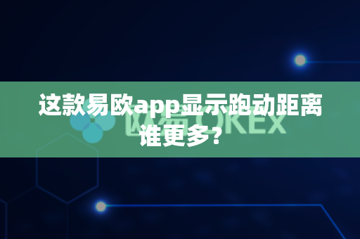 这款易欧app显示跑动距离谁更多?-第1张图片-易欧app-全球最大的比特币交易所【官方网站】 这款易欧app显示跑动距离谁更多?-第1张图片-易欧app-全球最大的比特币交易所【官方网站】