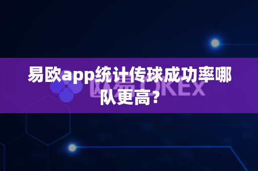 易欧app统计传球成功率哪队更高？-第1张图片-易欧app-全球最大的比特币交易所【官方网站】