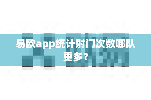 易欧app统计射门次数哪队更多?-第1张图片-易欧app-全球最大的比特币交易所【官方网站】 易欧app统计射门次数哪队更多?-第1张图片-易欧app-全球最大的比特币交易所【官方网站】