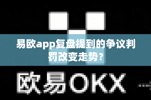 易欧app复盘提到的争议判罚改变走势?-第1张图片-易欧app-全球最大的比特币交易所【官方网站】 易欧app复盘提到的争议判罚改变走势?-第1张图片-易欧app-全球最大的比特币交易所【官方网站】