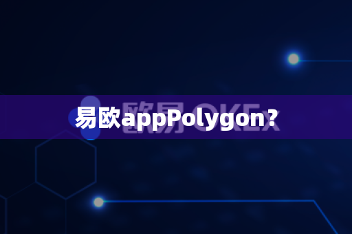 易欧appPolygon?-第1张图片-易欧app-全球最大的比特币交易所【官方网站】 易欧appPolygon?-第1张图片-易欧app-全球最大的比特币交易所【官方网站】