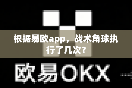 根据易欧app,战术角球执行了几次?-第1张图片-易欧app-全球最大的比特币交易所【官方网站】 根据易欧app,战术角球执行了几次?-第1张图片-易欧app-全球最大的比特币交易所【官方网站】