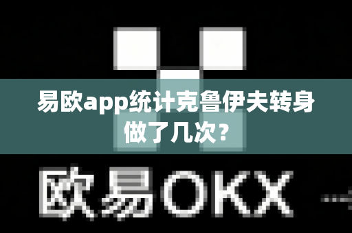 易欧app统计克鲁伊夫转身做了几次?-第1张图片-易欧app-全球最大的比特币交易所【官方网站】 易欧app统计克鲁伊夫转身做了几次?-第1张图片-易欧app-全球最大的比特币交易所【官方网站】