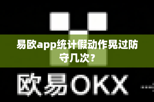 易欧app统计假动作晃过防守几次?-第1张图片-易欧app-全球最大的比特币交易所【官方网站】 易欧app统计假动作晃过防守几次?-第1张图片-易欧app-全球最大的比特币交易所【官方网站】