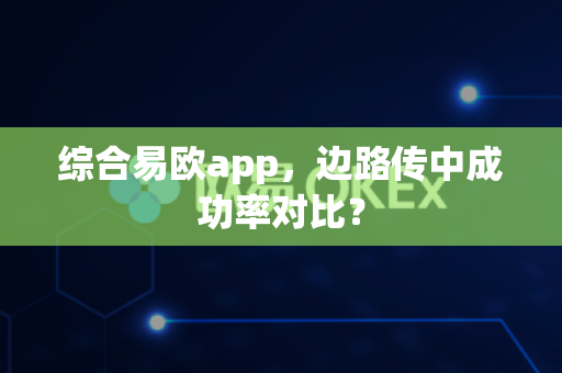 综合易欧app,边路传中成功率对比?-第1张图片-易欧app-全球最大的比特币交易所【官方网站】 综合易欧app,边路传中成功率对比?-第1张图片-易欧app-全球最大的比特币交易所【官方网站】