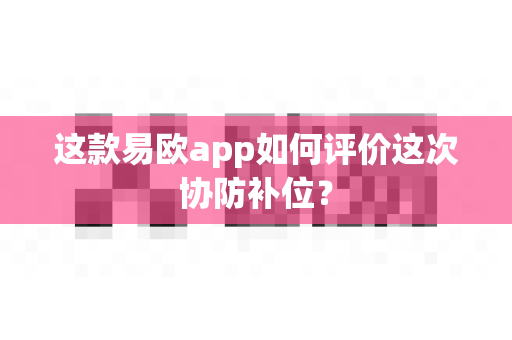 这款易欧app如何评价这次协防补位?-第1张图片-易欧app-全球最大的比特币交易所【官方网站】 这款易欧app如何评价这次协防补位?-第1张图片-易欧app-全球最大的比特币交易所【官方网站】