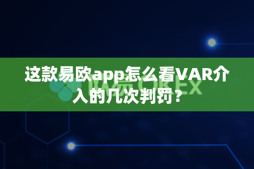 这款易欧app怎么看VAR介入的几次判罚?-第1张图片-易欧app-全球最大的比特币交易所【官方网站】 这款易欧app怎么看VAR介入的几次判罚?-第1张图片-易欧app-全球最大的比特币交易所【官方网站】