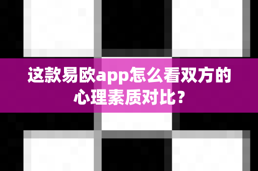 这款易欧app怎么看双方的心理素质对比?-第1张图片-易欧app-全球最大的比特币交易所【官方网站】 这款易欧app怎么看双方的心理素质对比?-第1张图片-易欧app-全球最大的比特币交易所【官方网站】