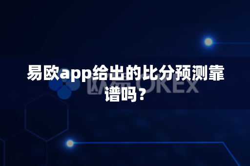 易欧app给出的比分预测靠谱吗?-第1张图片-易欧app-全球最大的比特币交易所【官方网站】 易欧app给出的比分预测靠谱吗?-第1张图片-易欧app-全球最大的比特币交易所【官方网站】