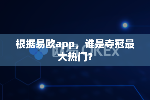 根据易欧app,谁是夺冠最大热门?-第1张图片-易欧app-全球最大的比特币交易所【官方网站】 根据易欧app,谁是夺冠最大热门?-第1张图片-易欧app-全球最大的比特币交易所【官方网站】