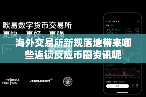 海外交易所新规落地带来哪些连锁反应币圈资讯呢