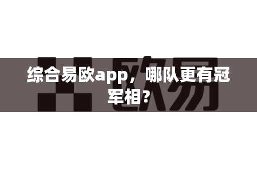 综合易欧app,哪队更有冠军相?-第1张图片-易欧app-全球最大的比特币交易所【官方网站】 综合易欧app,哪队更有冠军相?-第1张图片-易欧app-全球最大的比特币交易所【官方网站】