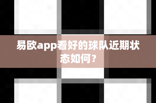 易欧app看好的球队近期状态如何？-第1张图片-易欧app-全球最大的比特币交易所【官方网站】