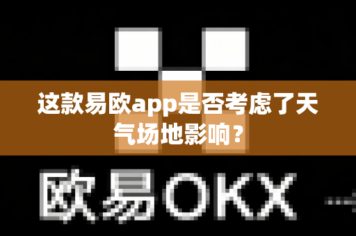 这款易欧app是否考虑了天气场地影响？-第1张图片-易欧app-全球最大的比特币交易所【官方网站】