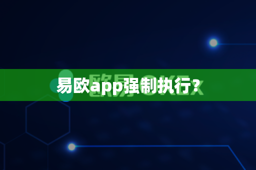 易欧app强制执行?-第1张图片-易欧app-全球最大的比特币交易所【官方网站】 易欧app强制执行?-第1张图片-易欧app-全球最大的比特币交易所【官方网站】