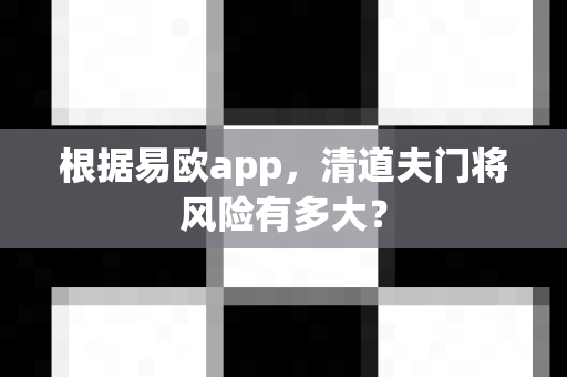 根据易欧app,清道夫门将风险有多大?-第1张图片-易欧app-全球最大的比特币交易所【官方网站】 根据易欧app,清道夫门将风险有多大?-第1张图片-易欧app-全球最大的比特币交易所【官方网站】