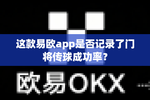 这款易欧app是否记录了门将传球成功率?-第1张图片-易欧app-全球最大的比特币交易所【官方网站】 这款易欧app是否记录了门将传球成功率?-第1张图片-易欧app-全球最大的比特币交易所【官方网站】
