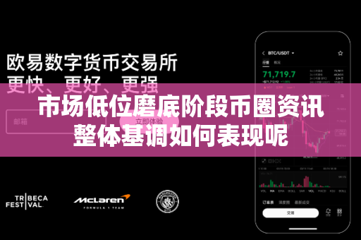 市场低位磨底阶段币圈资讯整体基调如何表现呢-第1张图片-易欧app-全球最大的比特币交易所【官方网站】 市场低位磨底阶段币圈资讯整体基调如何表现呢-第1张图片-易欧app-全球最大的比特币交易所【官方网站】