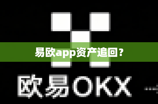 易欧app资产追回?-第1张图片-易欧app-全球最大的比特币交易所【官方网站】 易欧app资产追回?-第1张图片-易欧app-全球最大的比特币交易所【官方网站】