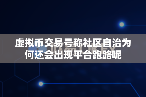 虚拟币交易号称社区自治为何还会出现平台跑路呢-第1张图片-易欧app-全球最大的比特币交易所【官方网站】