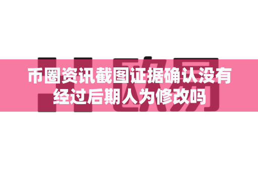 币圈资讯截图证据确认没有经过后期人为修改吗-第1张图片-易欧app-全球最大的比特币交易所【官方网站】 币圈资讯截图证据确认没有经过后期人为修改吗-第1张图片-易欧app-全球最大的比特币交易所【官方网站】