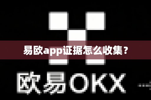 易欧app证据怎么收集？