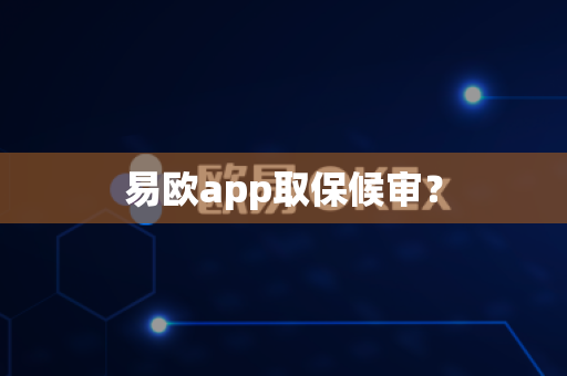 易欧app取保候审？-第1张图片-易欧app-全球最大的比特币交易所【官方网站】