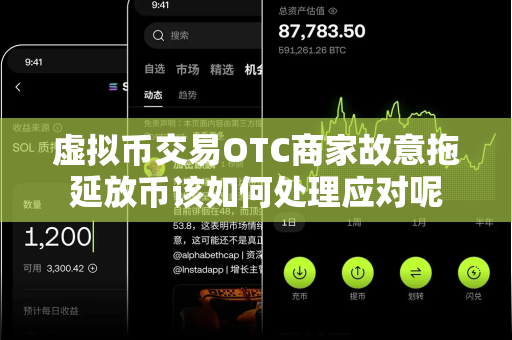 虚拟币交易OTC商家故意拖延放币该如何处理应对呢-第1张图片-易欧app-全球最大的比特币交易所【官方网站】