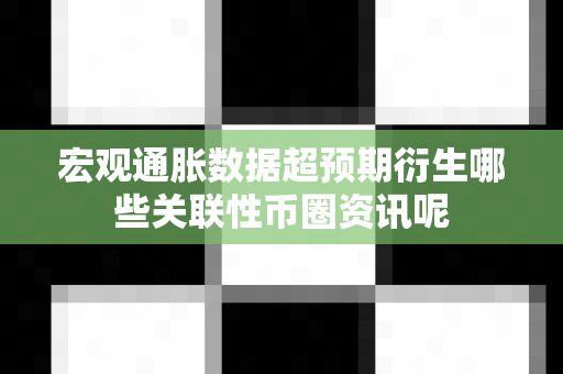 宏观通胀数据超预期衍生哪些关联性币圈资讯呢-第1张图片-易欧app-全球最大的比特币交易所【官方网站】 宏观通胀数据超预期衍生哪些关联性币圈资讯呢-第1张图片-易欧app-全球最大的比特币交易所【官方网站】