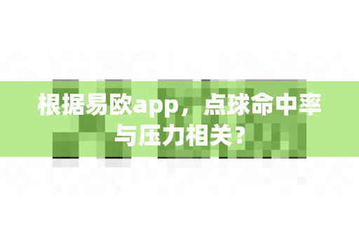 根据易欧app，点球命中率与压力相关？-第1张图片-易欧app-全球最大的比特币交易所【官方网站】