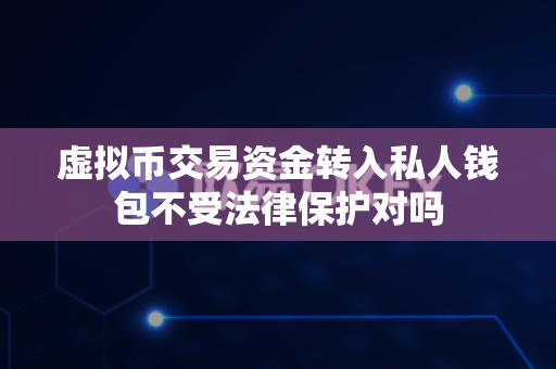 虚拟币交易资金转入私人钱包不受法律保护对吗-第1张图片-易欧app-全球最大的比特币交易所【官方网站】 虚拟币交易资金转入私人钱包不受法律保护对吗-第1张图片-易欧app-全球最大的比特币交易所【官方网站】